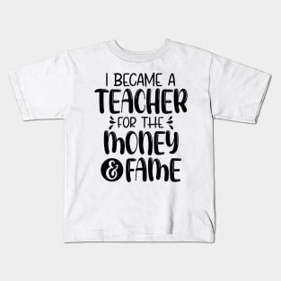 I Became A Teacher For The Money And The Fame Kids T-Shirt